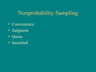Nonprobability Sampling
•   Convenience
•   Judgment
•   Quota
•   Snowball
 