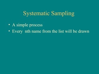 Systematic Sampling
• A simple process
• Every nth name from the list will be drawn
 