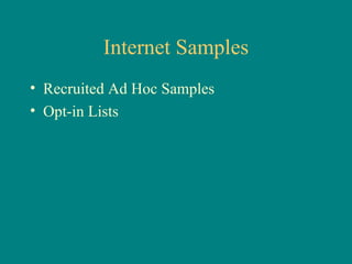 Internet Samples
• Recruited Ad Hoc Samples
• Opt-in Lists
 