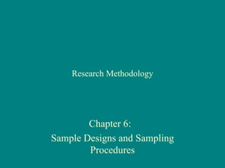 Research Methodology




        Chapter 6:
Sample Designs and Sampling
        Procedures
 