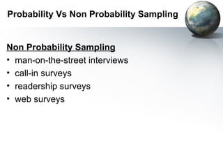 Probability Vs Non Probability Sampling Non Probability Sampling man-on-the-street interviews call-in surveys readership surveys web surveys 