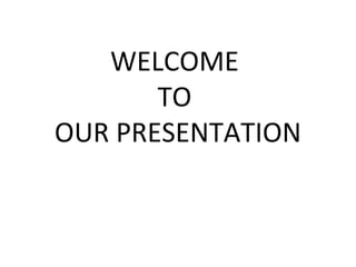 WELCOME
TO
OUR PRESENTATION

 