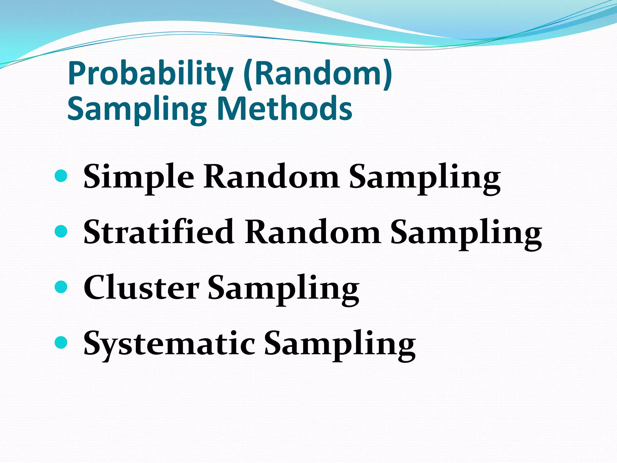 Probability (Random)
Sampling Methods
 Simple Random Sampling
 Stratified Random Sampling

 Cluster Sampling
 Systematic Sampling

 