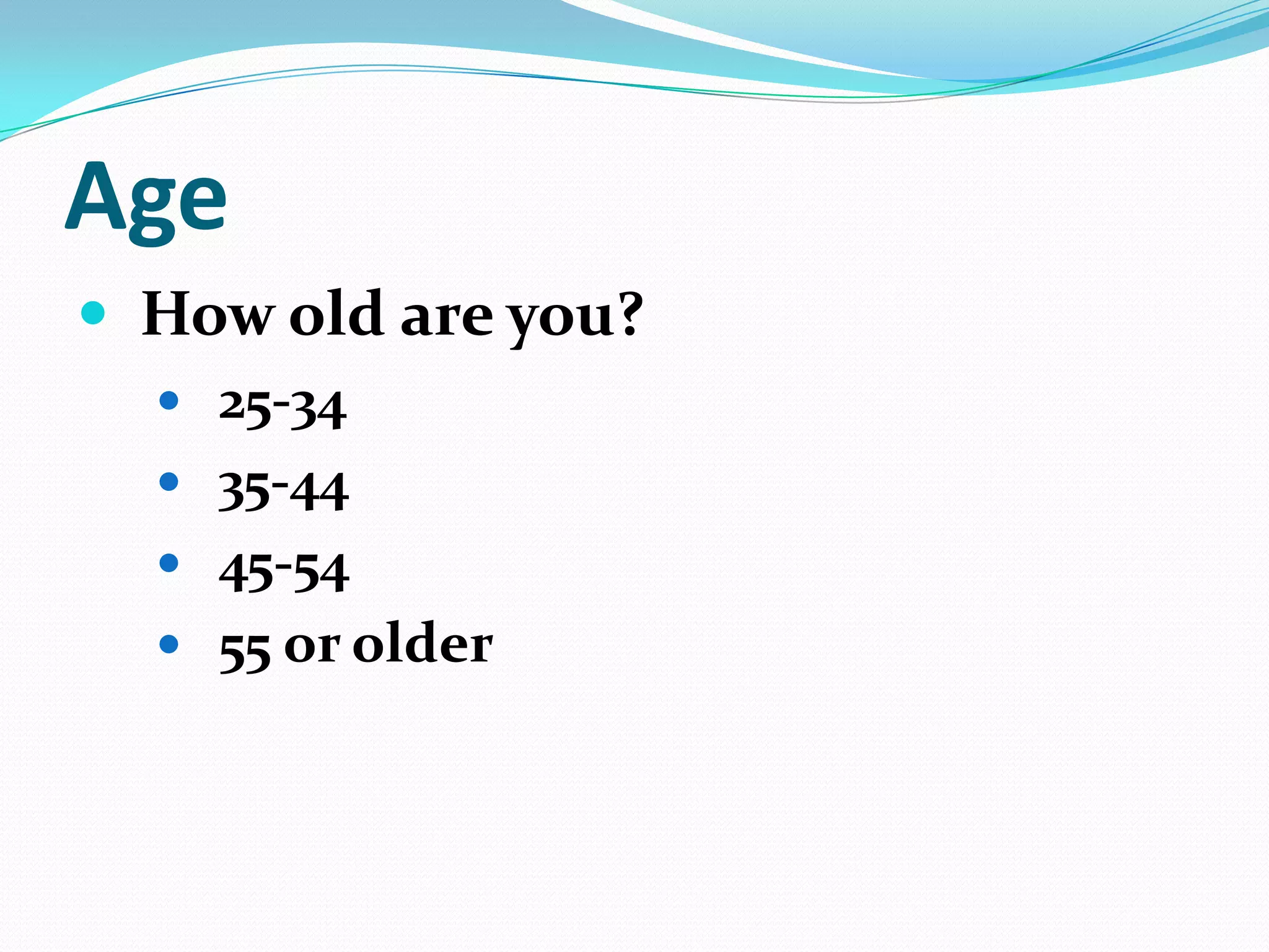 Age
 How old are you?
 25-34
 35-44

 45-54
 55 or older

 