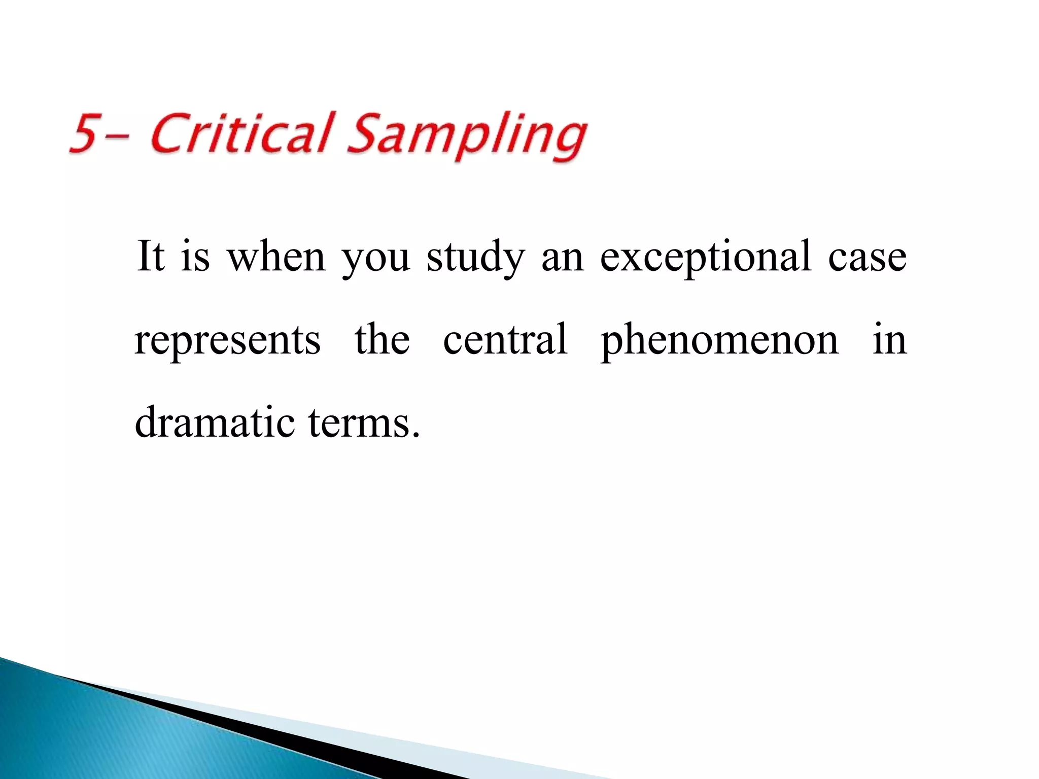 It is when you study an exceptional case
represents the central phenomenon in
dramatic terms.
 