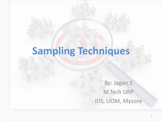 Sampling Techniques
By: Jagan.S
M.Tech URP
IDS, UOM, Mysore
1
 