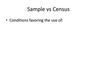 Sample vs Census
• Conditions favoring the use of:
 