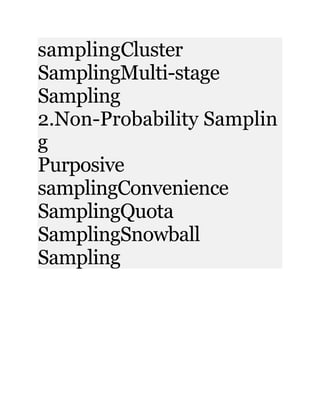 samplingCluster
SamplingMulti-stage
Sampling
2.Non-Probability Samplin
g
Purposive
samplingConvenience
SamplingQuota
SamplingSnowball
Sampling
 