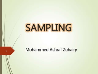SAMPLING
Mohammed Ashraf Zuhairy1
 