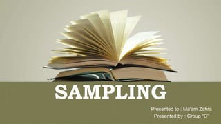 SAMPLING
Presented to : Ma'am Zahra
Presented by : Group “C”
 