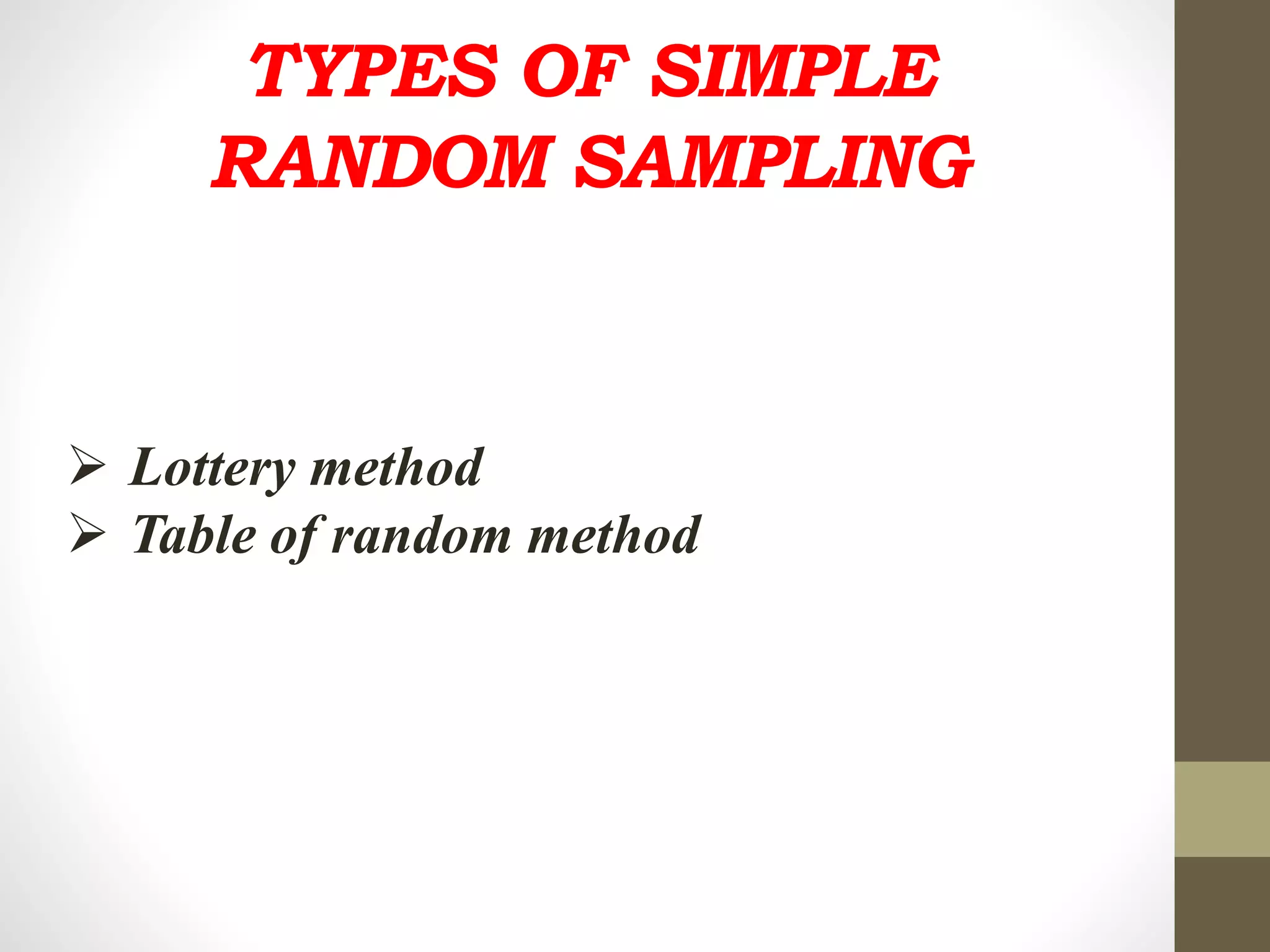 TYPES OF SIMPLE
RANDOM SAMPLING
 Lottery method
 Table of random method
 