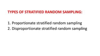 TYPES OF STRATIFIED RANDOM SAMPLING:
1. Proportionate stratified random sampling
2. Disproportionate stratified random sampling
 