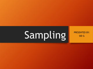 Sampling
PRESENTED BY:
SID G
 