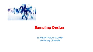 Sampling Design
R.VASANTHAGOPAL PhD
University of Kerala
 