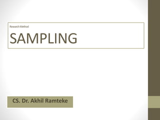 ResearchMethod
SAMPLING
CS. Dr. Akhil Ramteke
 
