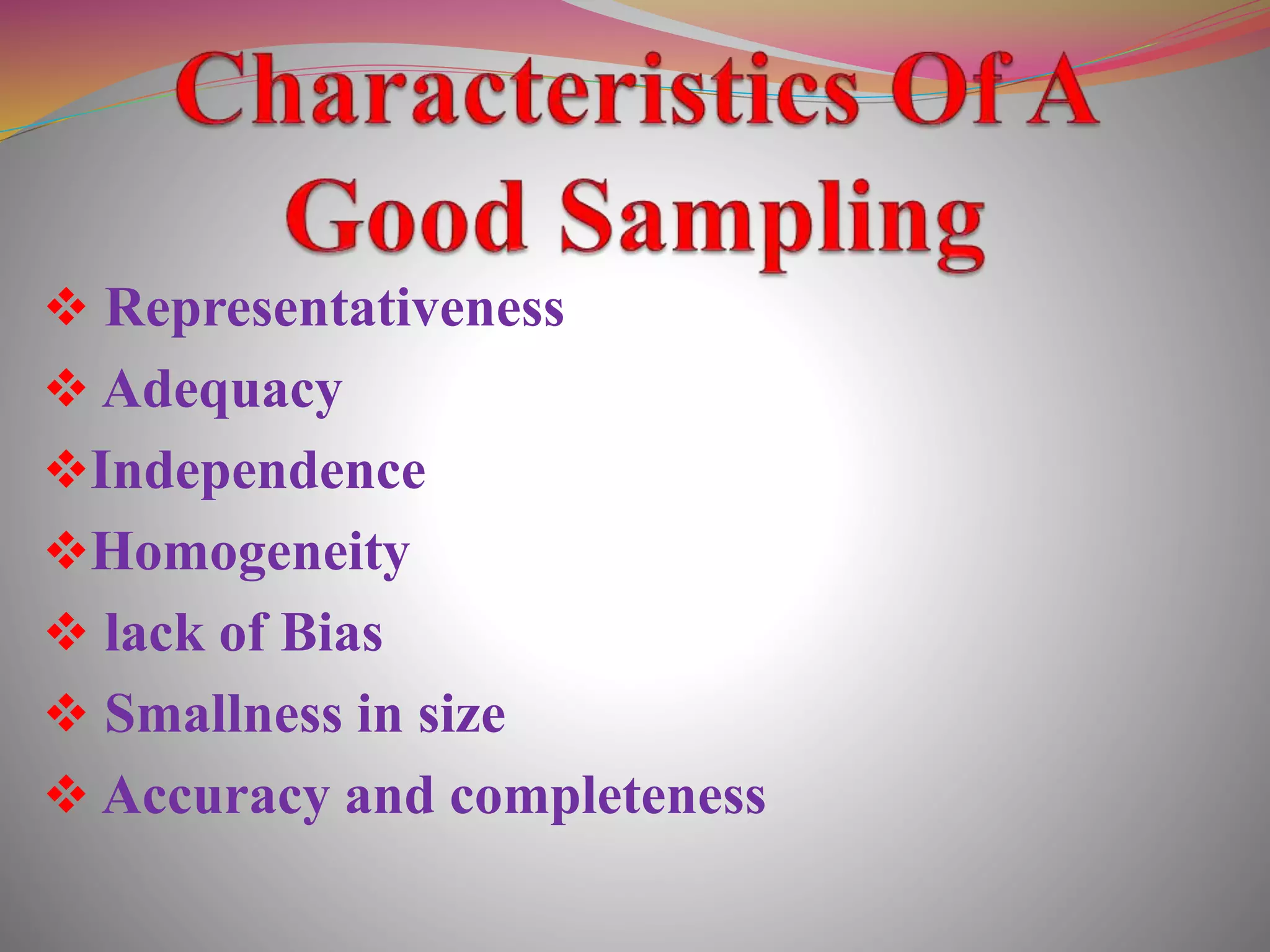  Representativeness
 Adequacy
Independence
Homogeneity
 lack of Bias
 Smallness in size
 Accuracy and completeness
 