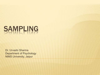 SAMPLING
Dr. Urvashi Sharma
Department of Psychology
NIMS University, Jaipur
 