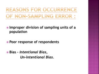  Improper division of sampling units of a
population
 Poor response of respondents
 Bias - Intentional Bias,
Un-intentional Bias.
 