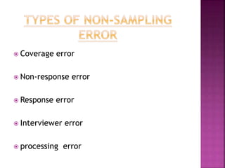  Coverage error
 Non-response error
 Response error
 Interviewer error
 processing error
 