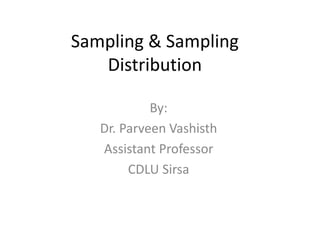 Sampling & Sampling
Distribution
By:
Dr. Parveen Vashisth
Assistant Professor
CDLU Sirsa
 