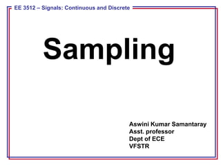 ECE 8443 – Pattern Recognition
EE 3512 – Signals: Continuous and Discrete
Sampling
Aswini Kumar Samantaray
Asst. professor
Dept of ECE
VFSTR
 