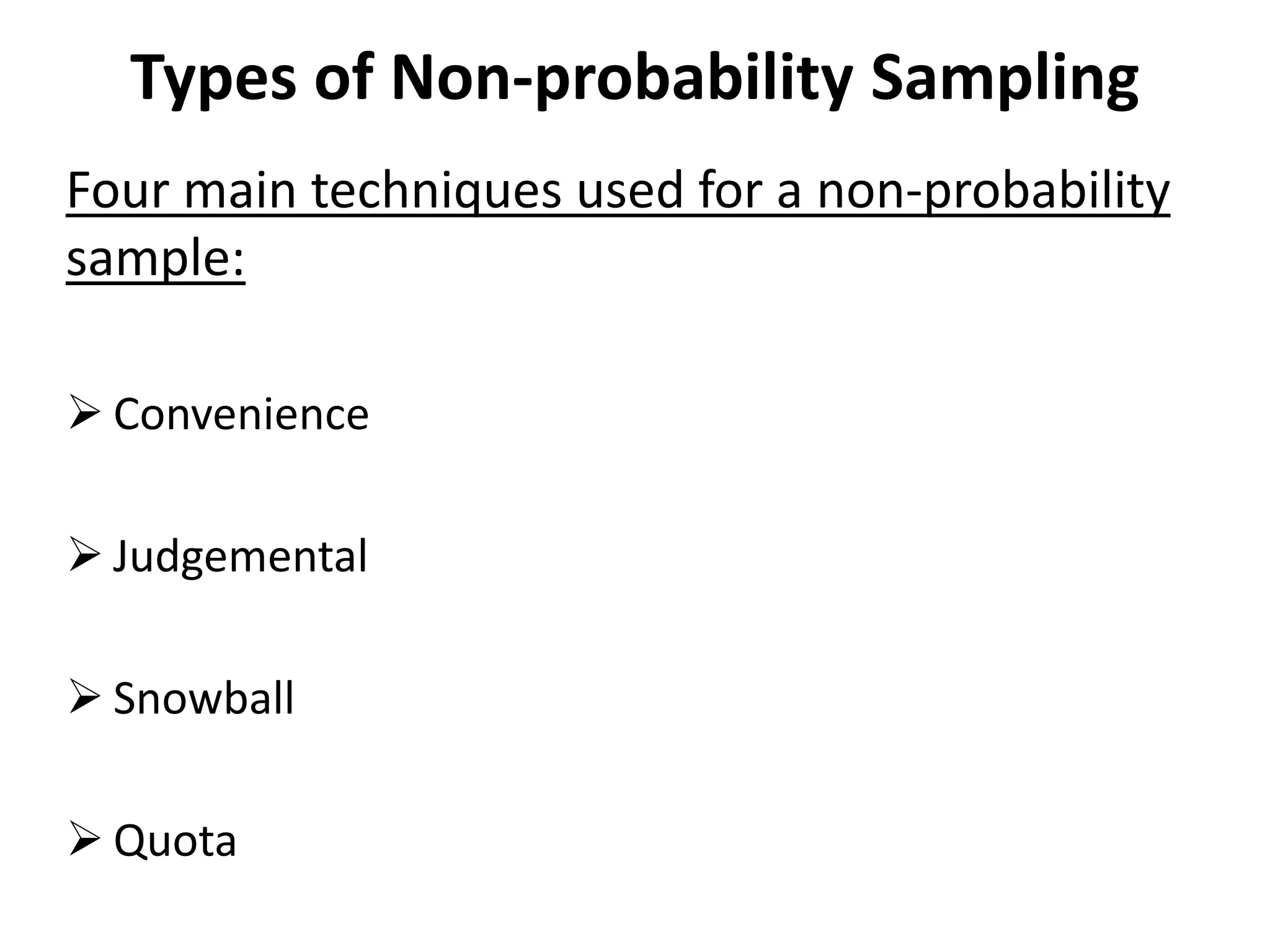 Types of Non-probability Sampling
Four main techniques used for a non-probability
sample:
➢ Convenience
➢ Judgemental
➢ Snowball
➢ Quota
 