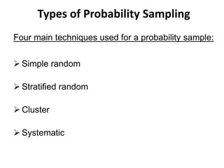 Types of Probability Sampling
Four main techniques used for a probability sample:
➢ Simple random
➢ Stratified random
➢ Cluster
➢ Systematic
 