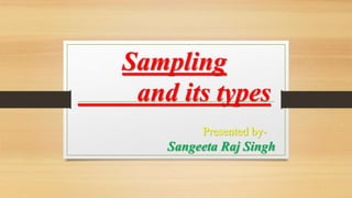 Presented by-
Sangeeta Raj Singh
Sampling
and its types
 