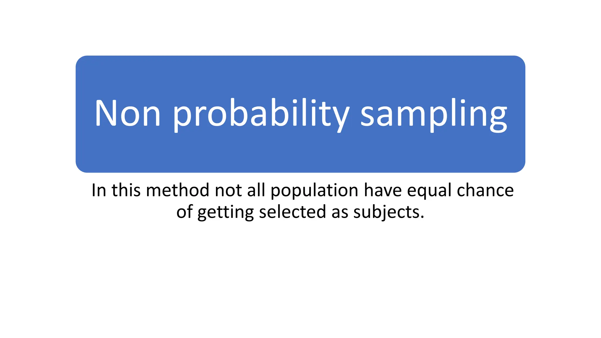 Non probability sampling
In this method not all population have equal chance
of getting selected as subjects.
 