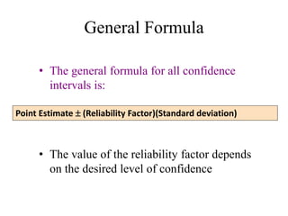 General Formula
• The general formula for all confidence
intervals is:
• The value of the reliability factor depends
on the desired level of confidence
Point Estimate  (Reliability Factor)(Standard deviation)
 