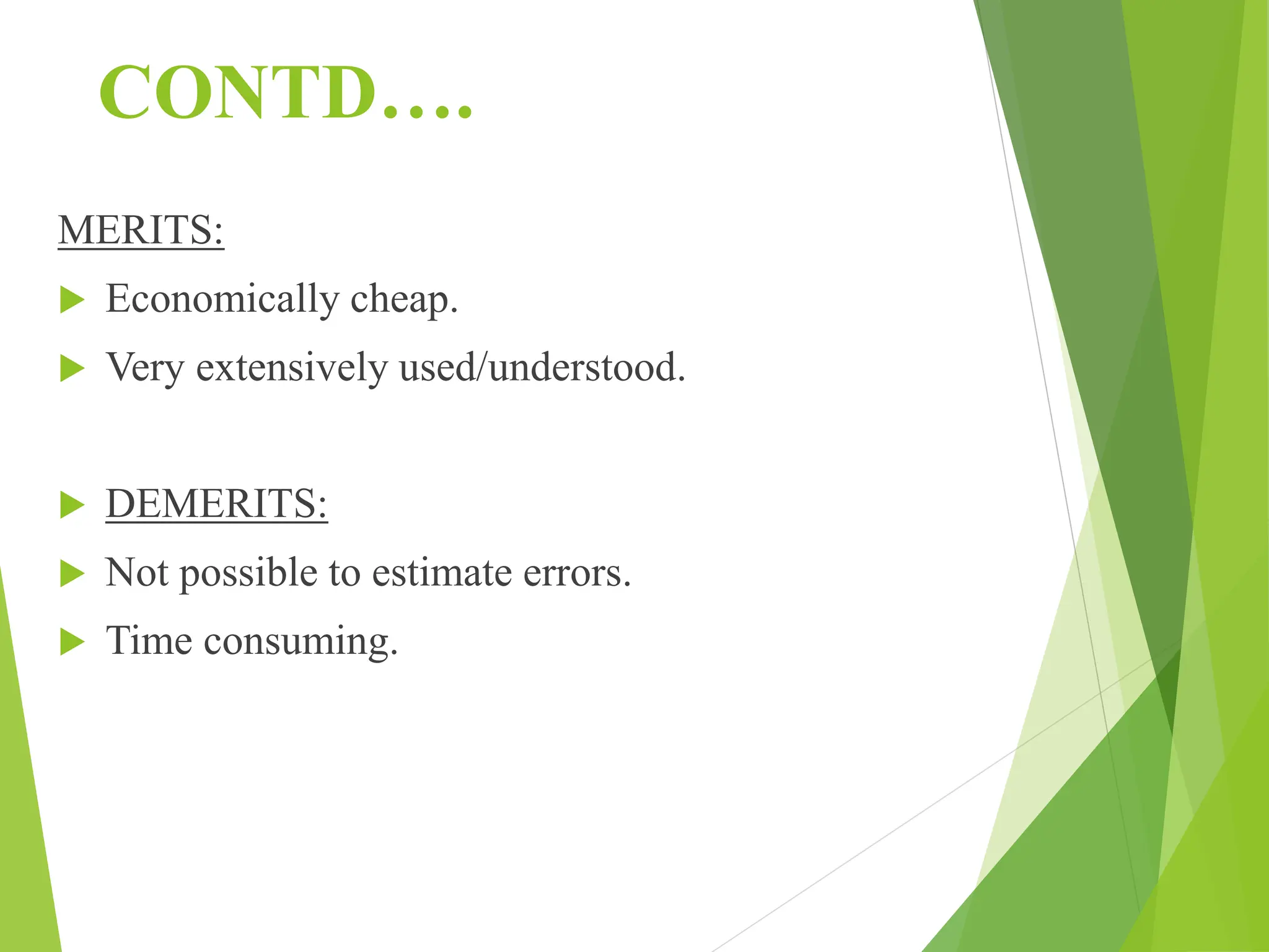 CONTD….
MERITS:
 Economically cheap.
 Very extensively used/understood.
 DEMERITS:
 Not possible to estimate errors.
 Time consuming.
 