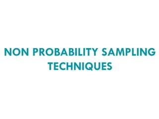 NON PROBABILITY SAMPLING
TECHNIQUES
 