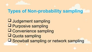 Types of Non-probability sampling
 Judgement sampling
 Purposive sampling
 Convenience sampling
 Quota sampling
 Snowball sampling or network sampling
 