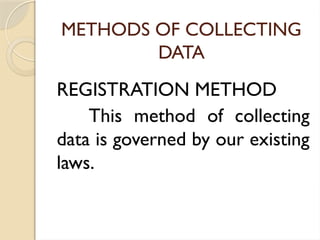 METHODS OF COLLECTING
DATA
REGISTRATION METHOD
This method of collecting
data is governed by our existing
laws.
 