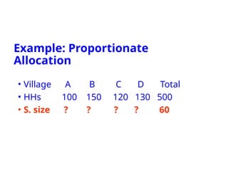 Example: Proportionate
Allocation
• Village A B C D Total
• HHs 100 150 120 130 500
• S. size ? ? ? ? 60
 