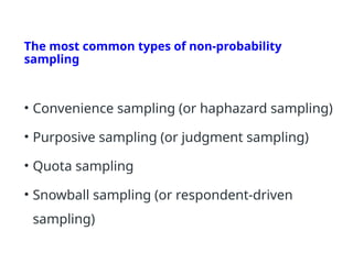 The most common types of non-probability
sampling
• Convenience sampling (or haphazard sampling)
• Purposive sampling (or judgment sampling)
• Quota sampling
• Snowball sampling (or respondent-driven
sampling)
 