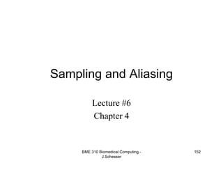 BME 310 Biomedical Computing -
J.Schesser
152
Sampling and Aliasing
Lecture #6
Chapter 4
 