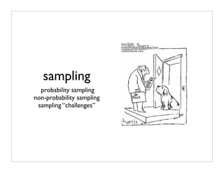 sampling
  probability sampling
non-probability sampling
 sampling “challenges”
 