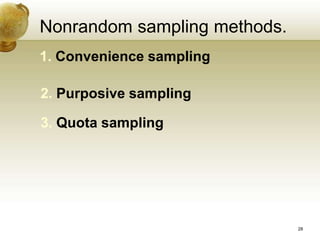 Nonrandom sampling methods.
1. Convenience sampling
2. Purposive sampling
3. Quota sampling
28
 
