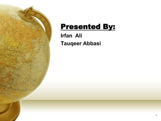Presented By:
Irfan Ali
Tauqeer Abbasi
1
 
