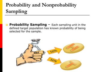 Probability and Nonprobability
Sampling
 Probability Sampling – Each sampling unit in the
defined target population has k...