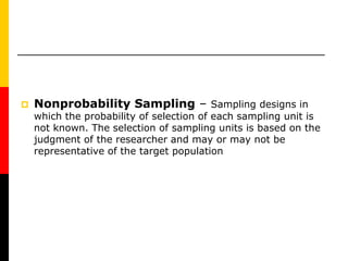  Nonprobability Sampling – Sampling designs in
which the probability of selection of each sampling unit is
not known. The...