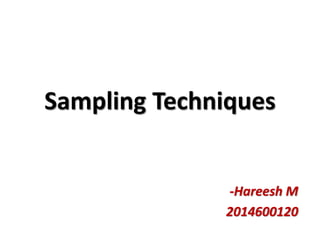 Sampling Techniques
-Hareesh M
2014600120
 