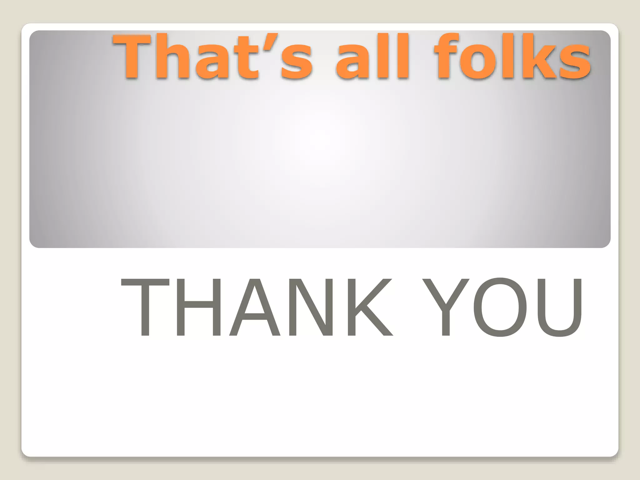 That’s all folks
THANK YOU
 