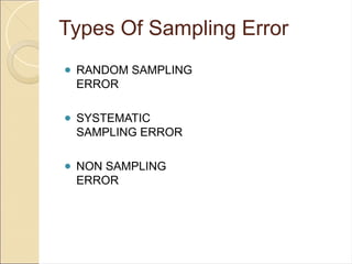 Types Of Sampling Error​
● RANDOM SAMPLING
ERROR​
● SYSTEMATIC
SAMPLING ERROR​
● NON SAMPLING
ERROR​
 