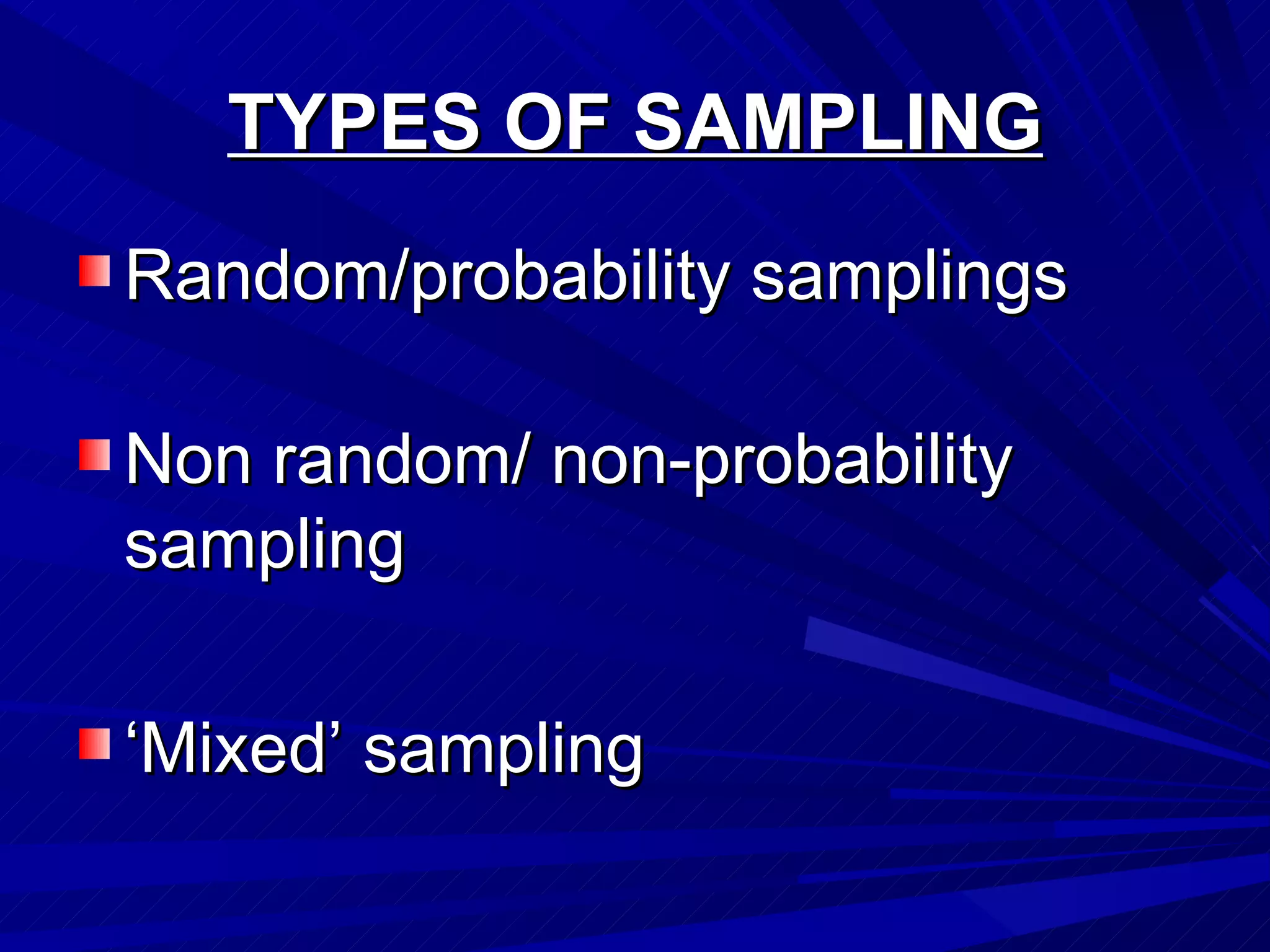 TYPES OF SAMPLING
Random/probability samplings

Non random/ non-probability
sampling

‘Mixed’ sampling
 