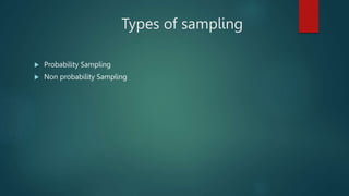 Types of sampling
 Probability Sampling
 Non probability Sampling
 