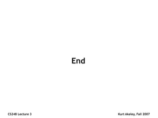 CS248 Lecture 3 Kurt Akeley, Fall 2007
End
 