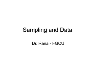Sampling and Data
Dr. Rana - FGCU
 