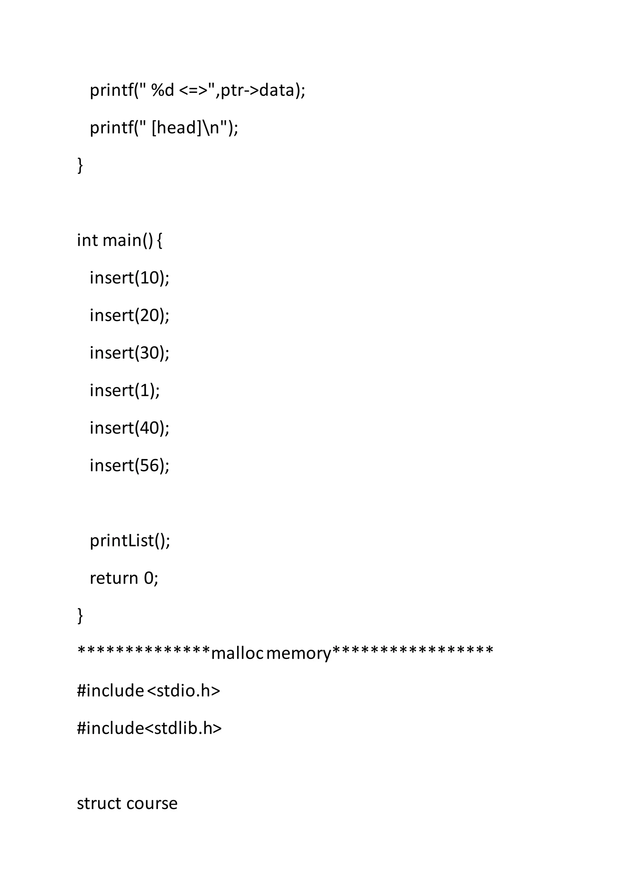 printf(" %d <=>",ptr->data);
printf(" [head]n");
}
int main() {
insert(10);
insert(20);
insert(30);
insert(1);
insert(40);
insert(56);
printList();
return 0;
}
**************mallocmemory*****************
#include<stdio.h>
#include<stdlib.h>
struct course
 